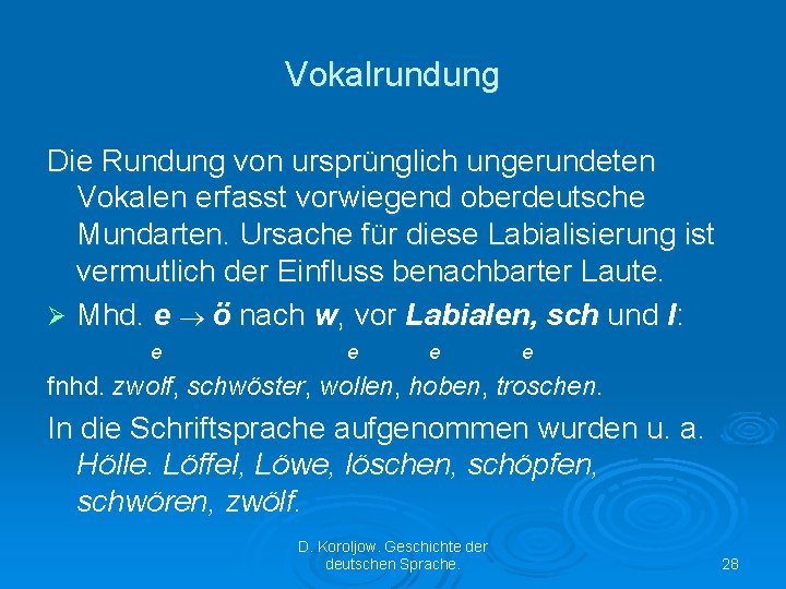 Vokalrundung Die Rundung von ursprünglich ungerundeten Vokalen erfasst vorwiegend oberdeutsche Mundarten. Ursache für diese