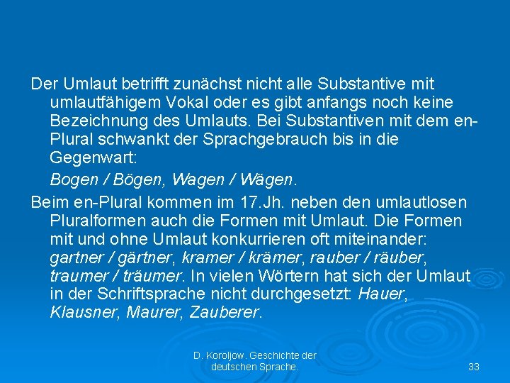 Der Umlaut betrifft zunächst nicht alle Substantive mit umlautfähigem Vokal oder es gibt anfangs