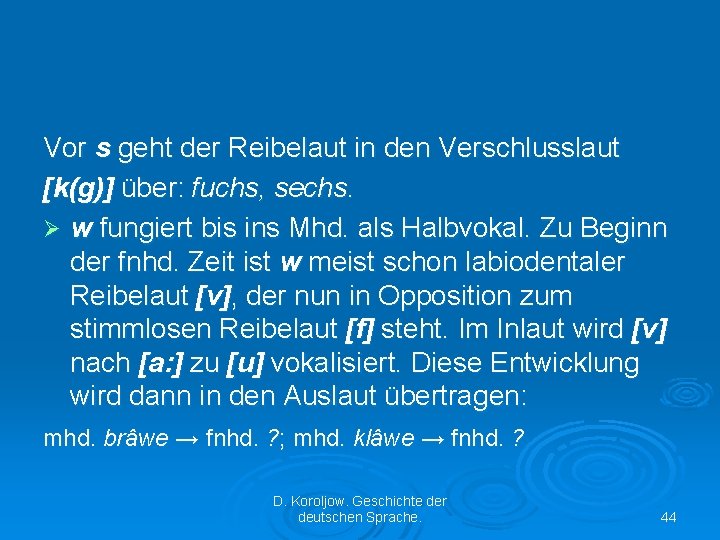 Vor s geht der Reibelaut in den Verschlusslaut [k(g)] über: fuchs, sechs. Ø w