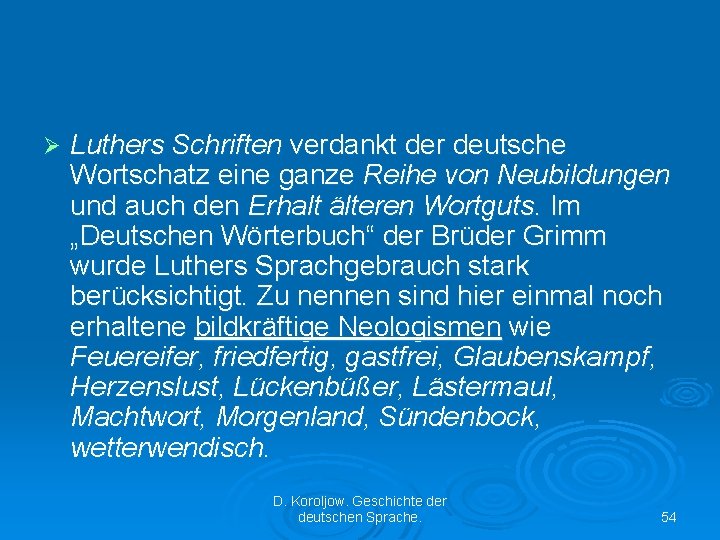 Ø Luthers Schriften verdankt der deutsche Wortschatz eine ganze Reihe von Neubildungen und auch