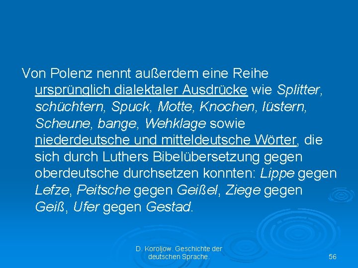 Von Polenz nennt außerdem eine Reihe ursprünglich dialektaler Ausdrücke wie Splitter, schüchtern, Spuck, Motte,