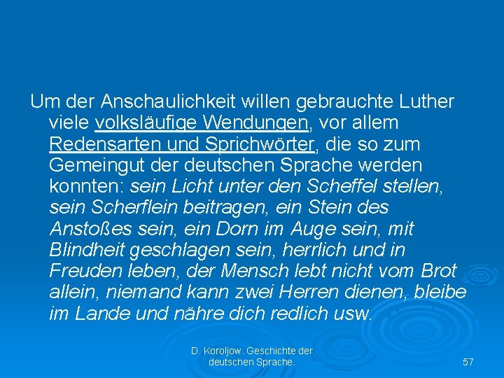 Um der Anschaulichkeit willen gebrauchte Luther viele volksläufige Wendungen, vor allem Redensarten und Sprichwörter,