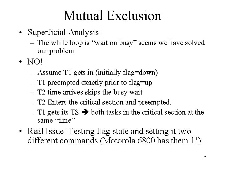 Mutual Exclusion • Superficial Analysis: – The while loop is “wait on busy” seems