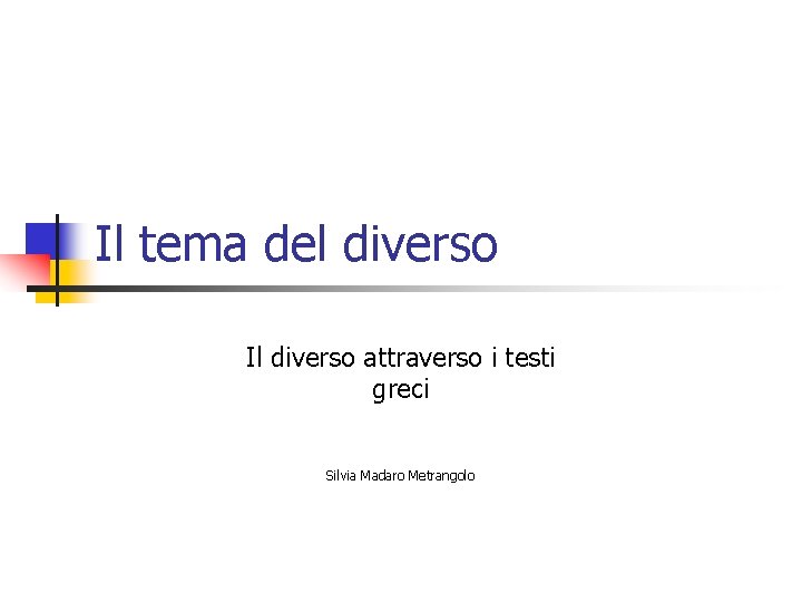 Il tema del diverso Il diverso attraverso i testi greci Silvia Madaro Metrangolo 