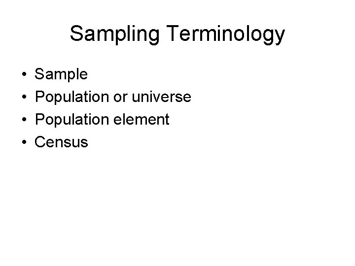 Sampling Terminology • • Sample Population or universe Population element Census 