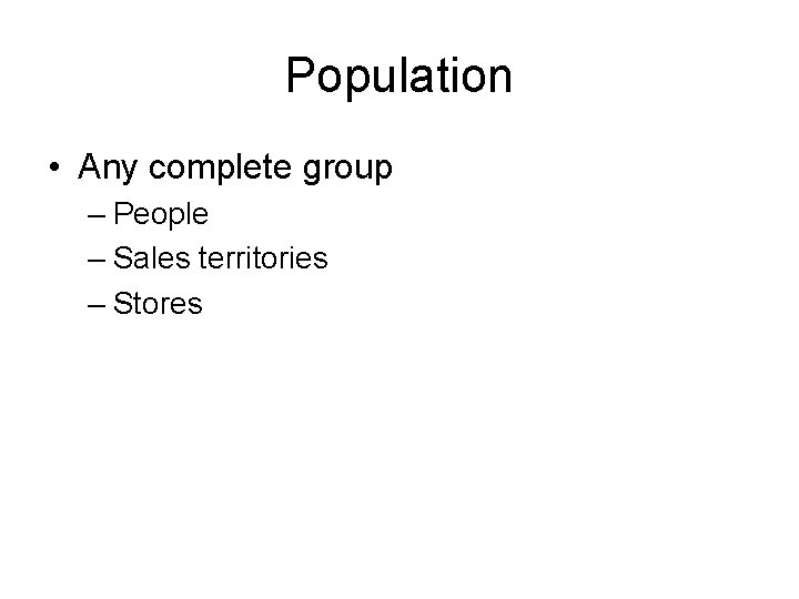 Population • Any complete group – People – Sales territories – Stores 