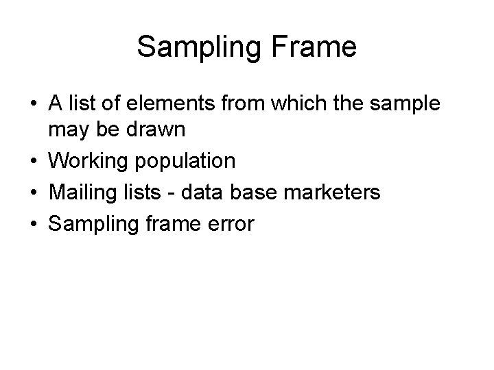 Sampling Frame • A list of elements from which the sample may be drawn