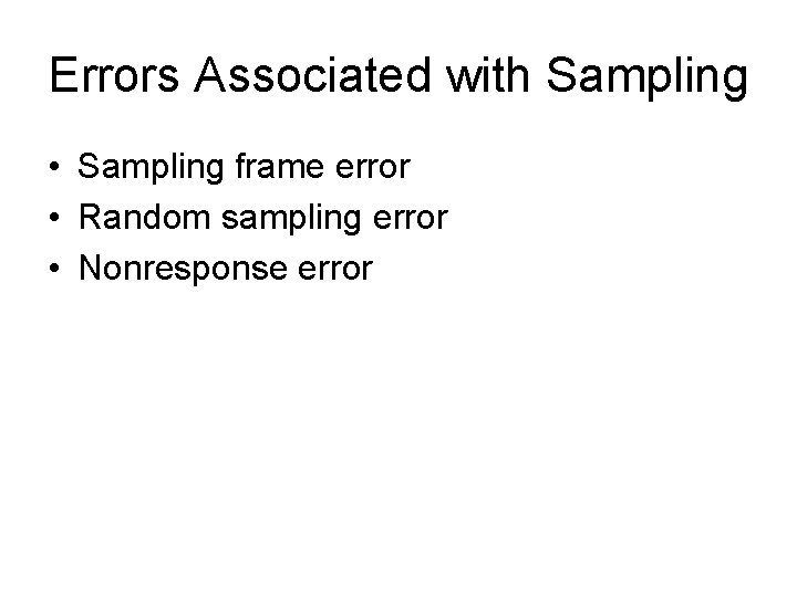 Errors Associated with Sampling • Sampling frame error • Random sampling error • Nonresponse