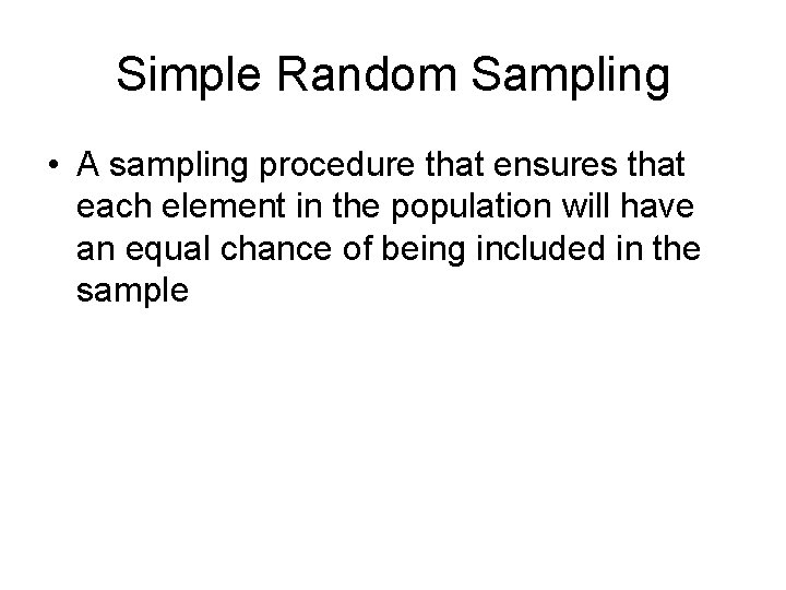 Simple Random Sampling • A sampling procedure that ensures that each element in the