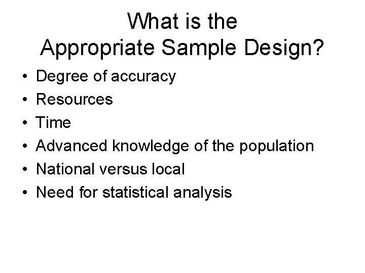 What is the Appropriate Sample Design? • • • Degree of accuracy Resources Time