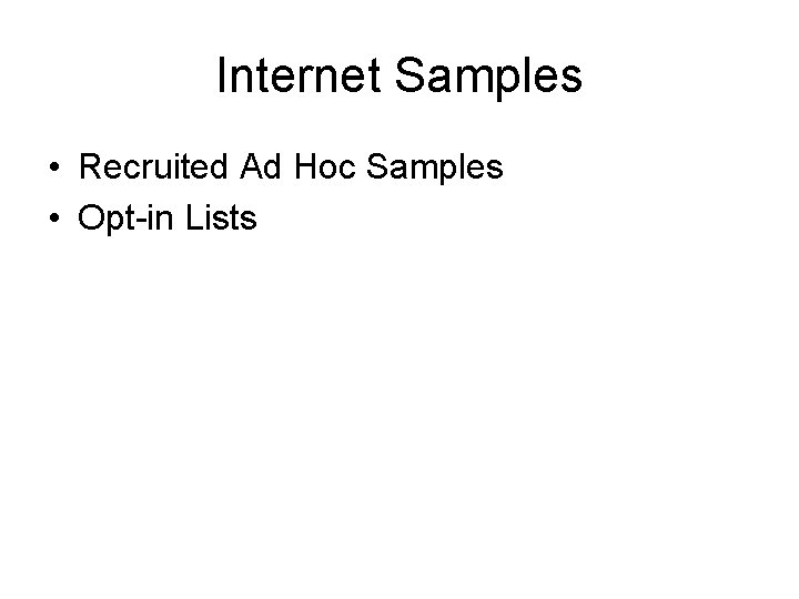 Internet Samples • Recruited Ad Hoc Samples • Opt-in Lists 