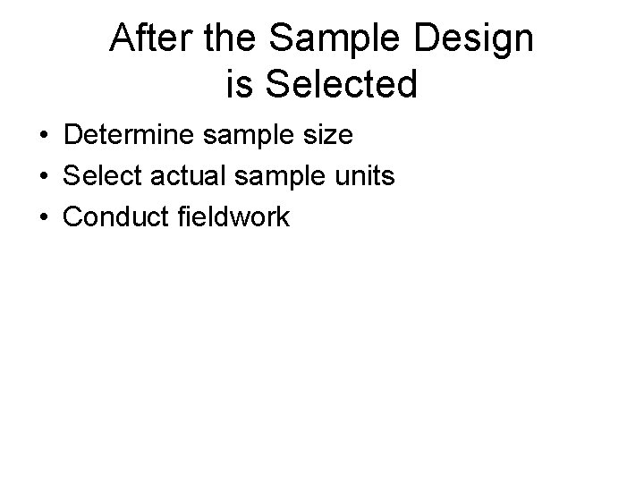 After the Sample Design is Selected • Determine sample size • Select actual sample