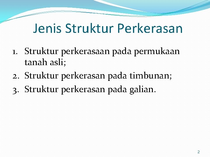 Jenis Struktur Perkerasan 1. Struktur perkerasaan pada permukaan tanah asli; 2. Struktur perkerasan pada Jenis Struktur Perkerasan 1. Struktur perkerasaan pada permukaan tanah asli; 2. Struktur perkerasan pada