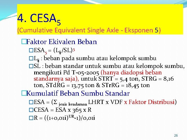 4. CESA 5 (Cumulative Equivalent Single Axle - Eksponen 5) �Faktor Ekivalen Beban �ESA 4. CESA 5 (Cumulative Equivalent Single Axle - Eksponen 5) �Faktor Ekivalen Beban �ESA