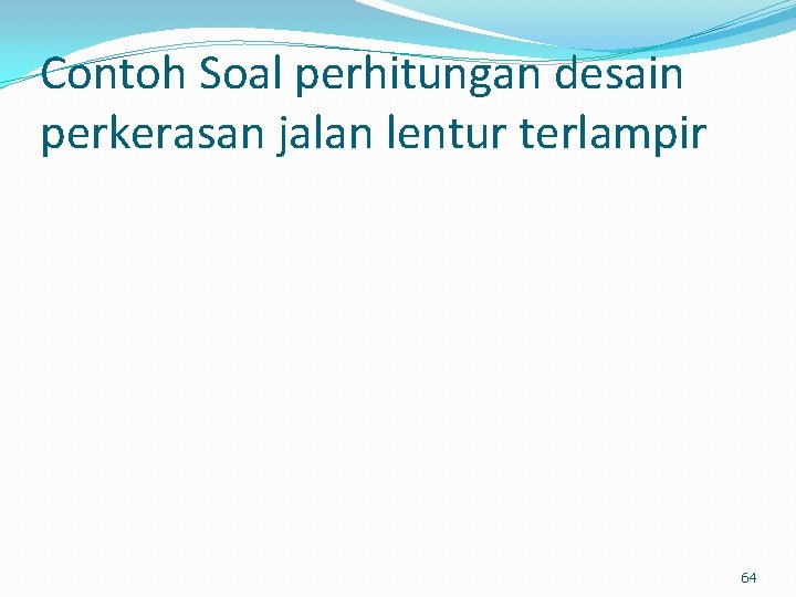 Contoh Soal perhitungan desain perkerasan jalan lentur terlampir 64 