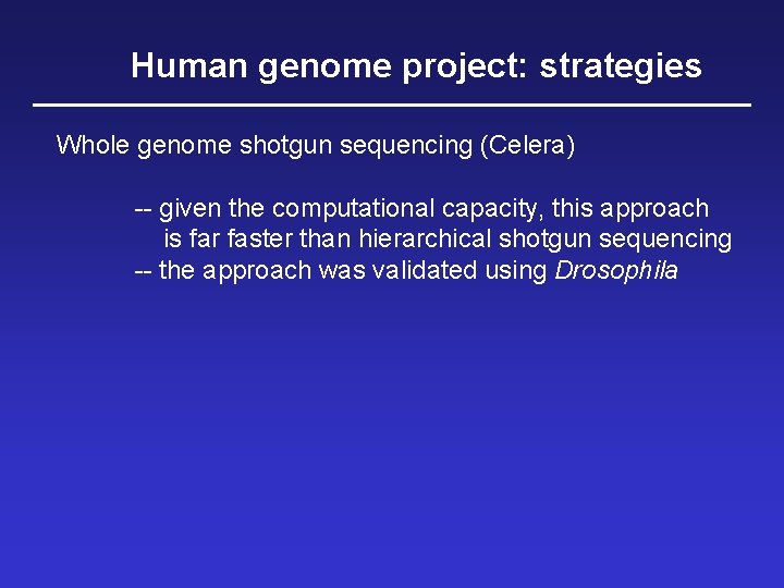 Human genome project: strategies Whole genome shotgun sequencing (Celera) -- given the computational capacity,