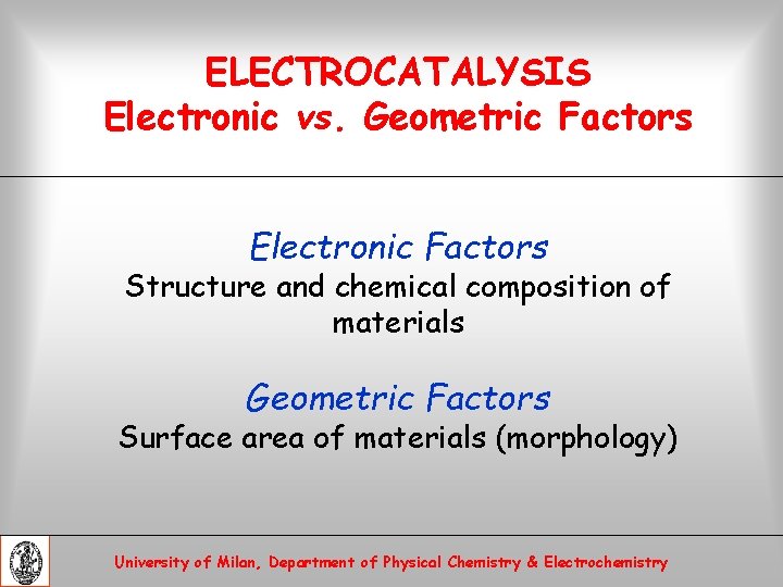 ELECTROCATALYSIS Electronic vs. Geometric Factors Electronic Factors Structure and chemical composition of materials Geometric