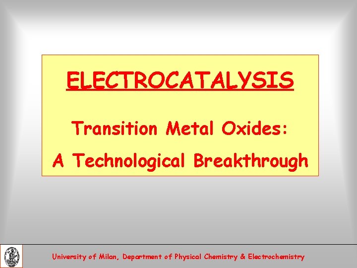 ELECTROCATALYSIS Transition Metal Oxides: A Technological Breakthrough University of Milan, Department of Physical Chemistry