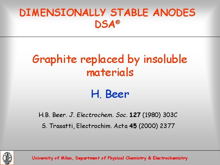 DIMENSIONALLY STABLE ANODES DSA® Graphite replaced by insoluble materials H. Beer H. B. Beer.
