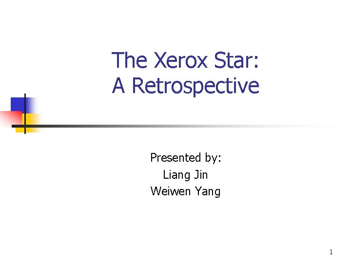 The Xerox Star: A Retrospective Presented by: Liang Jin Weiwen Yang 1 