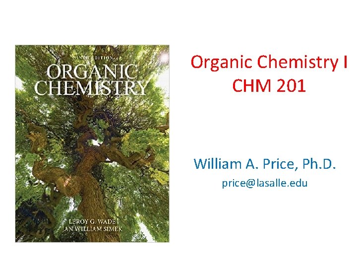 Organic Chemistry I CHM 201 William A. Price, Ph. D. price@lasalle. edu 