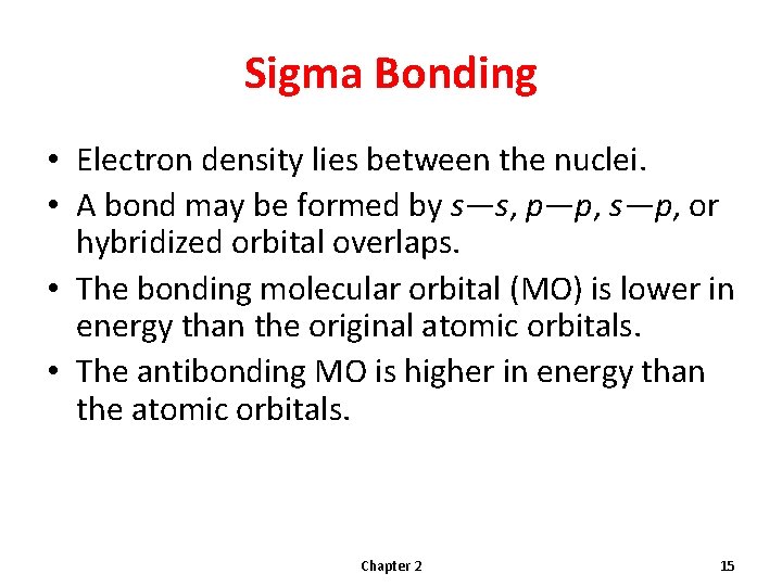 Sigma Bonding • Electron density lies between the nuclei. • A bond may be