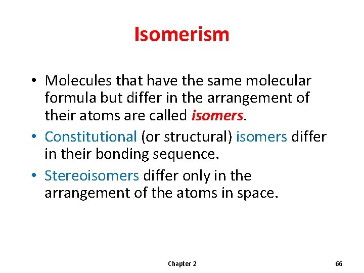 Isomerism • Molecules that have the same molecular formula but differ in the arrangement