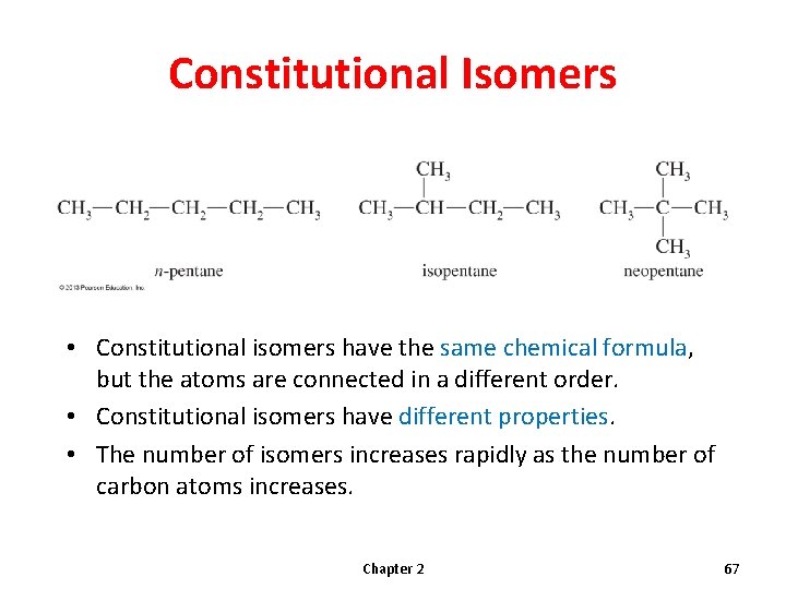 Constitutional Isomers • Constitutional isomers have the same chemical formula, but the atoms are