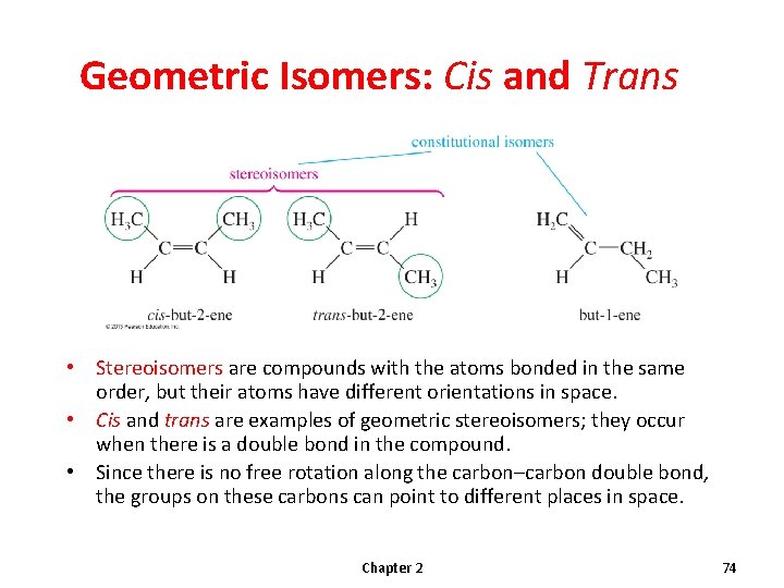Geometric Isomers: Cis and Trans • Stereoisomers are compounds with the atoms bonded in
