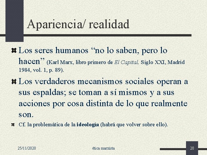 Apariencia/ realidad Los seres humanos “no lo saben, pero lo hacen” (Karl Marx, libro