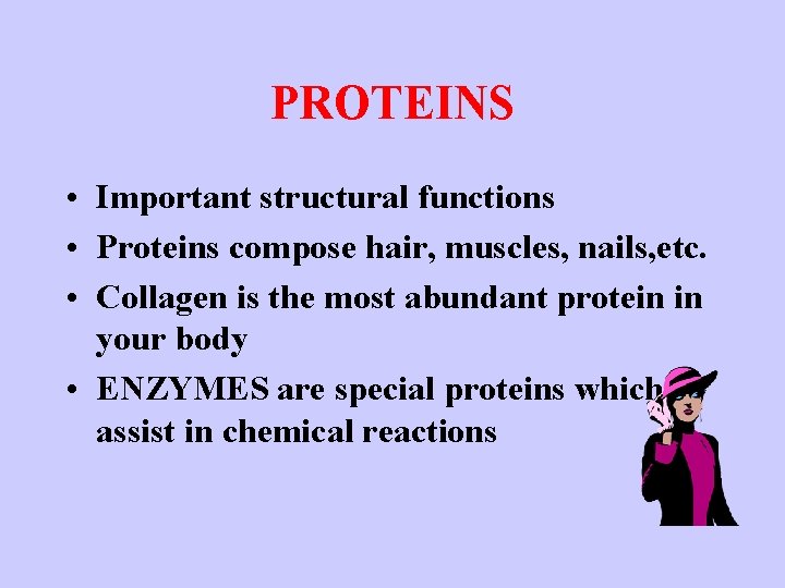 PROTEINS • Important structural functions • Proteins compose hair, muscles, nails, etc. • Collagen