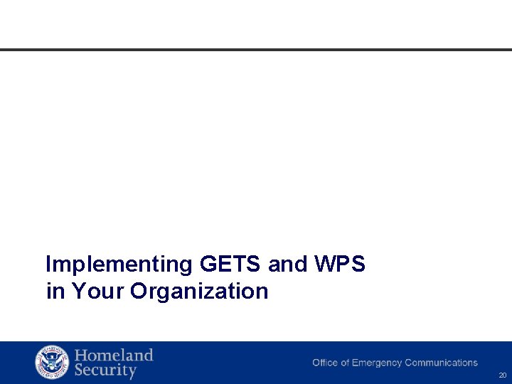 Implementing GETS and WPS in Your Organization Homeland Security Office of Cybersecurity and Communications Implementing GETS and WPS in Your Organization Homeland Security Office of Cybersecurity and Communications