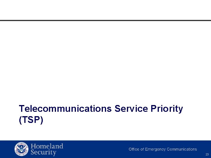 Telecommunications Service Priority (TSP) Homeland Security Office of Cybersecurity and Communications 23 