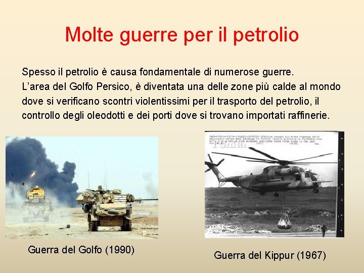 Molte guerre per il petrolio Spesso il petrolio è causa fondamentale di numerose guerre.