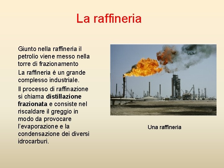 La raffineria Giunto nella raffineria il petrolio viene messo nella torre di frazionamento La