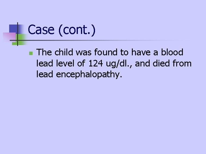 Case (cont. ) n The child was found to have a blood lead level Case (cont. ) n The child was found to have a blood lead level