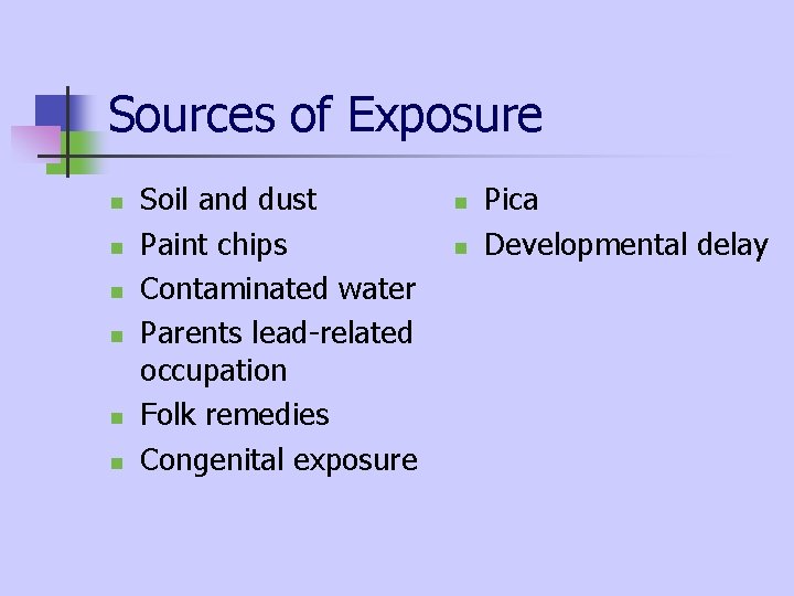 Sources of Exposure n n n Soil and dust Paint chips Contaminated water Parents Sources of Exposure n n n Soil and dust Paint chips Contaminated water Parents