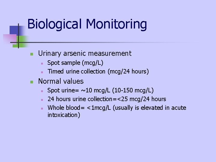Biological Monitoring n Urinary arsenic measurement n n n Spot sample (mcg/L) Timed urine Biological Monitoring n Urinary arsenic measurement n n n Spot sample (mcg/L) Timed urine