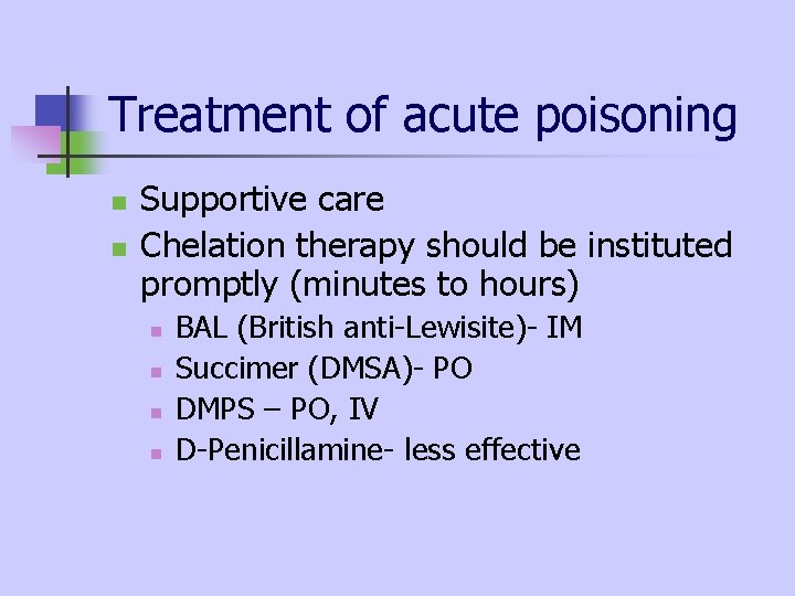 Treatment of acute poisoning n n Supportive care Chelation therapy should be instituted promptly Treatment of acute poisoning n n Supportive care Chelation therapy should be instituted promptly