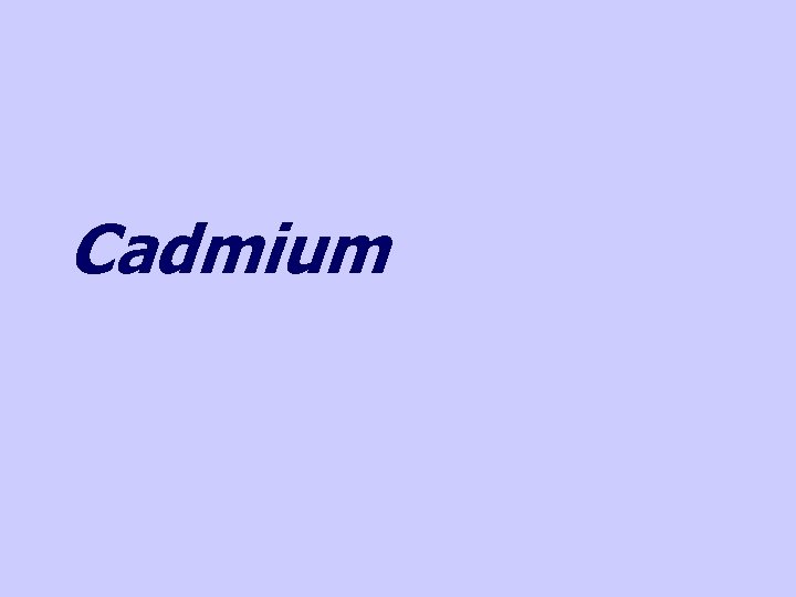 Cadmium Cadmium