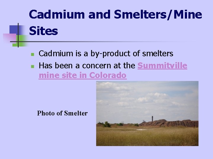 Cadmium and Smelters/Mine Sites n n Cadmium is a by-product of smelters Has been Cadmium and Smelters/Mine Sites n n Cadmium is a by-product of smelters Has been