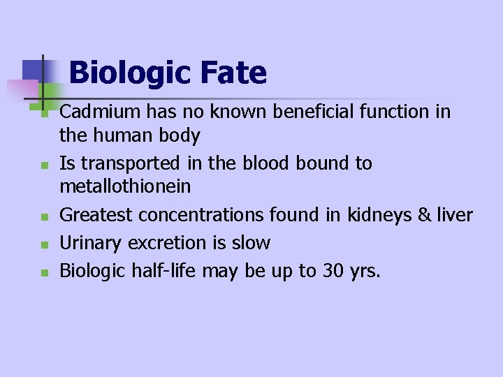 Biologic Fate n n n Cadmium has no known beneficial function in the human Biologic Fate n n n Cadmium has no known beneficial function in the human