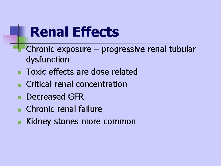 Renal Effects n n n Chronic exposure – progressive renal tubular dysfunction Toxic effects Renal Effects n n n Chronic exposure – progressive renal tubular dysfunction Toxic effects