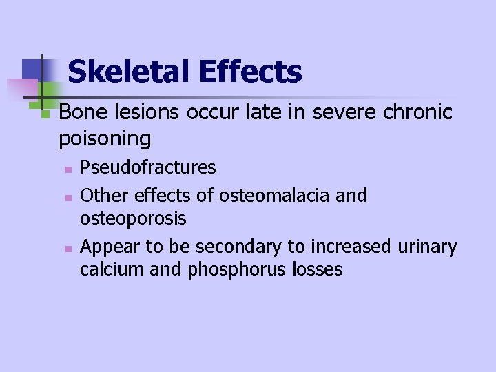 Skeletal Effects n Bone lesions occur late in severe chronic poisoning n n n Skeletal Effects n Bone lesions occur late in severe chronic poisoning n n n