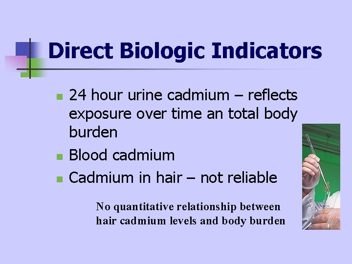 Direct Biologic Indicators n n n 24 hour urine cadmium – reflects exposure over Direct Biologic Indicators n n n 24 hour urine cadmium – reflects exposure over