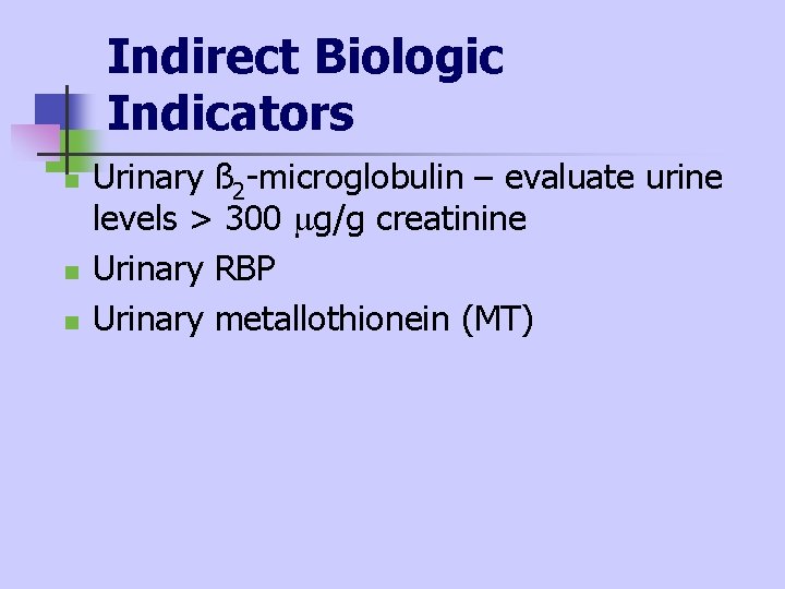 Indirect Biologic Indicators n n n Urinary ß 2 -microglobulin – evaluate urine levels Indirect Biologic Indicators n n n Urinary ß 2 -microglobulin – evaluate urine levels