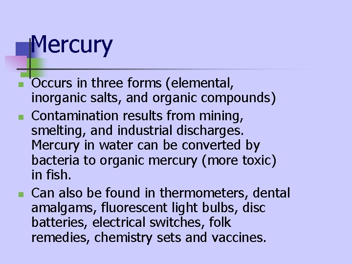 Mercury n n n Occurs in three forms (elemental, inorganic salts, and organic compounds) Mercury n n n Occurs in three forms (elemental, inorganic salts, and organic compounds)