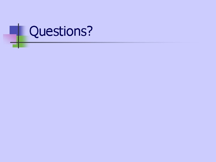 Questions? Questions?