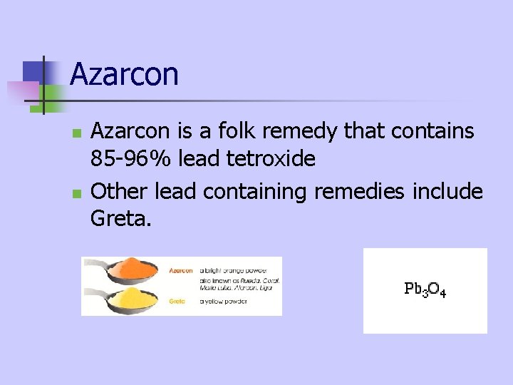 Azarcon n n Azarcon is a folk remedy that contains 85 -96% lead tetroxide Azarcon n n Azarcon is a folk remedy that contains 85 -96% lead tetroxide
