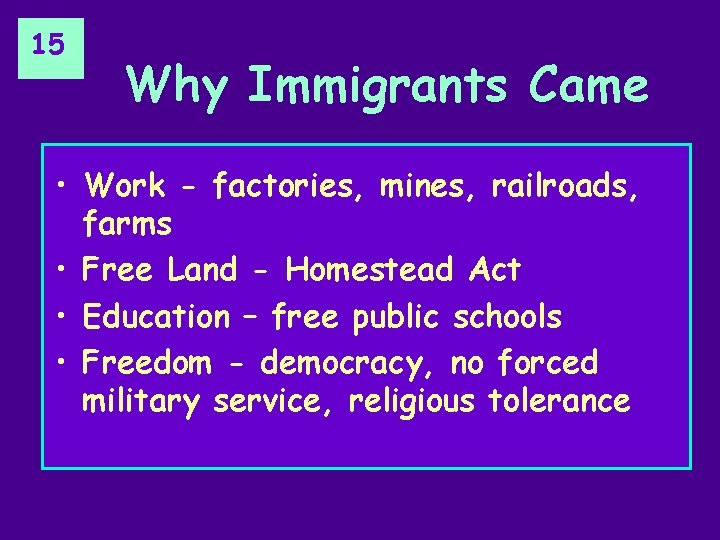 15 Why Immigrants Came • Work - factories, mines, railroads, farms • Free Land